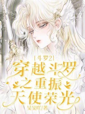 斗罗2穿越斗罗之重振天使荣光 在线阅读