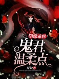 阴缘难续:鬼君,温柔点
